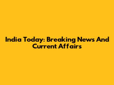 India Today: Breaking News And Current Affairs