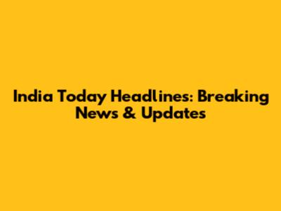 India Today Headlines: Breaking News & Updates