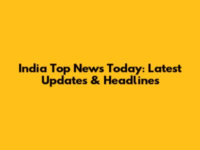 India Top News Today: Latest Updates & Headlines