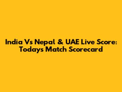 India Vs Nepal & UAE Live Score: Today's Match Scorecard