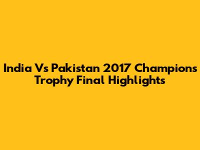 India Vs Pakistan 2017 Champions Trophy Final Highlights