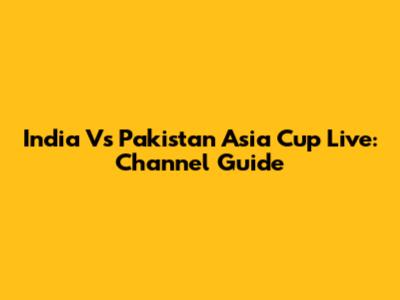 India Vs Pakistan Asia Cup Live: Channel Guide