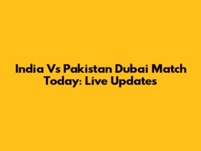 India Vs Pakistan Dubai Match Today: Live Updates