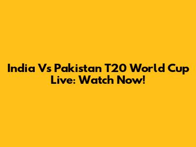 India Vs Pakistan T20 World Cup Live: Watch Now!