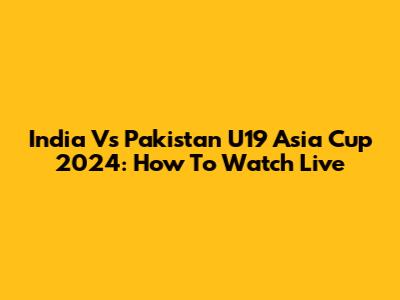 India Vs Pakistan U19 Asia Cup 2024: How To Watch Live