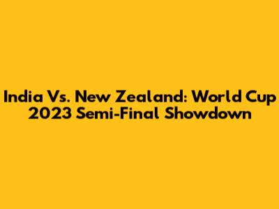 India Vs. New Zealand: World Cup 2023 Semi-Final Showdown