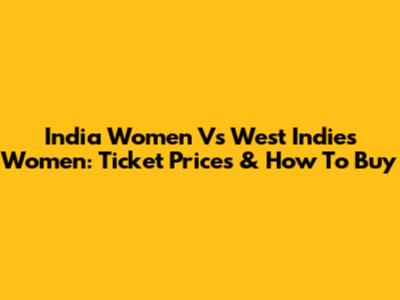 India Women Vs West Indies Women: Ticket Prices & How To Buy