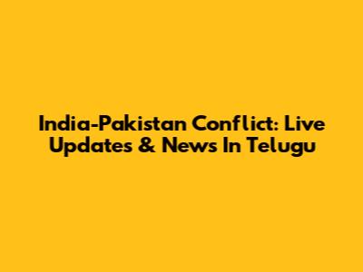 India-Pakistan Conflict: Live Updates & News In Telugu