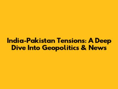India-Pakistan Tensions: A Deep Dive Into Geopolitics & News