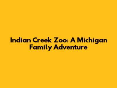 Indian Creek Zoo: A Michigan Family Adventure