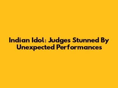 Indian Idol: Judges Stunned By Unexpected Performances