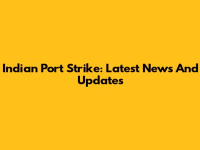 Indian Port Strike: Latest News And Updates