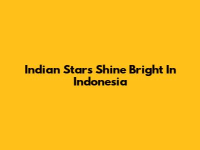 Indian Stars Shine Bright In Indonesia