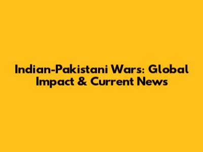 Indian-Pakistani Wars: Global Impact & Current News