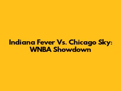 Indiana Fever Vs. Chicago Sky: WNBA Showdown