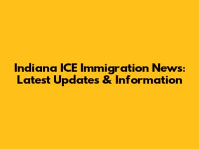 Indiana ICE Immigration News: Latest Updates & Information