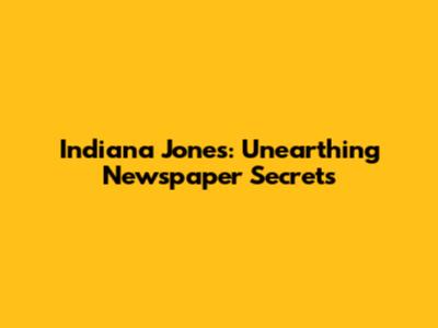 Indiana Jones: Unearthing Newspaper Secrets