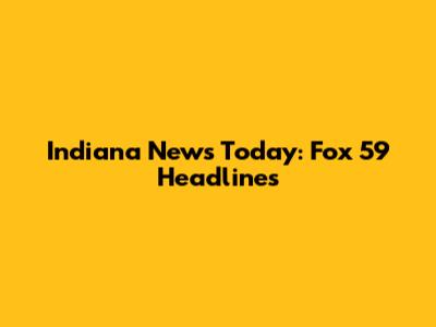 Indiana News Today: Fox 59 Headlines
