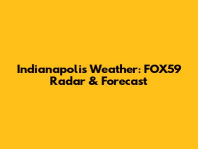 Indianapolis Weather: FOX59 Radar & Forecast