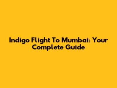 Indigo Flight To Mumbai: Your Complete Guide