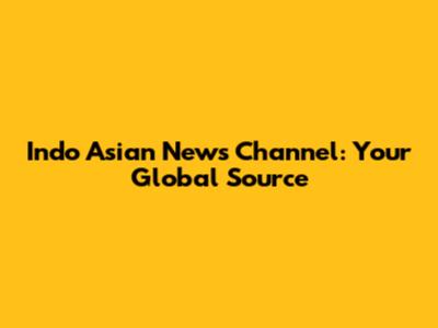Indo Asian News Channel: Your Global Source