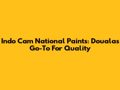 Indo Cam National Paints: Douala's Go-To For Quality