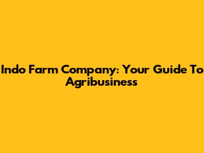 Indo Farm Company: Your Guide To Agribusiness