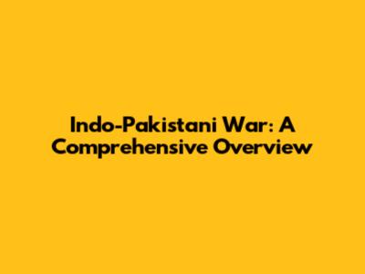 Indo-Pakistani War: A Comprehensive Overview