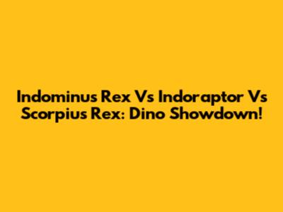 Indominus Rex Vs Indoraptor Vs Scorpius Rex: Dino Showdown!