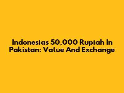 Indonesia's 50,000 Rupiah In Pakistan: Value And Exchange