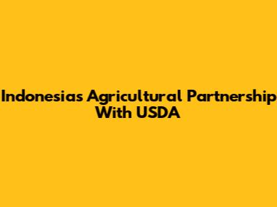Indonesia's Agricultural Partnership With USDA