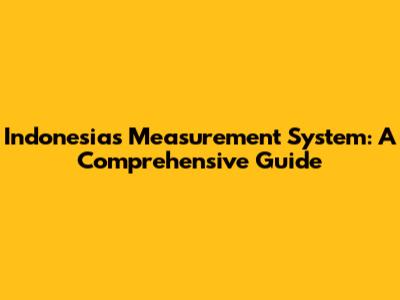 Indonesia's Measurement System: A Comprehensive Guide