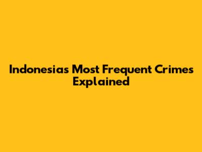 Indonesia's Most Frequent Crimes Explained