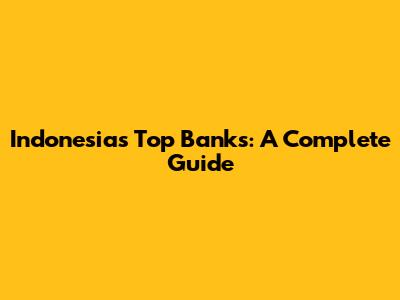 Indonesia's Top Banks: A Complete Guide
