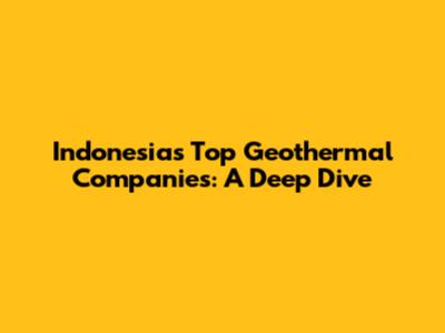 Indonesia's Top Geothermal Companies: A Deep Dive