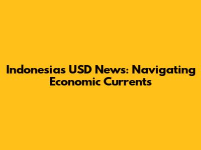 Indonesia's USD News: Navigating Economic Currents