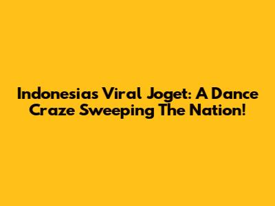 Indonesia's Viral 'Joget': A Dance Craze Sweeping The Nation!