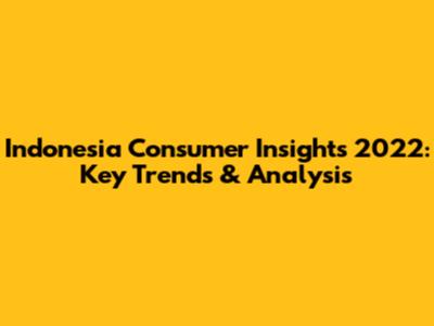 Indonesia Consumer Insights 2022: Key Trends & Analysis