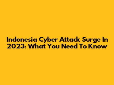 Indonesia Cyber Attack Surge In 2023: What You Need To Know