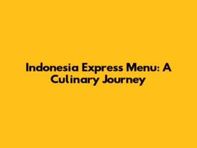 Indonesia Express Menu: A Culinary Journey
