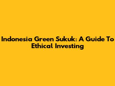 Indonesia Green Sukuk: A Guide To Ethical Investing