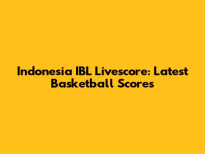 Indonesia IBL Livescore: Latest Basketball Scores