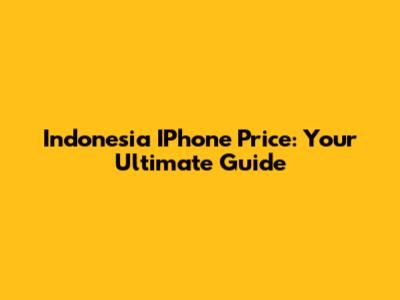 Indonesia IPhone Price: Your Ultimate Guide