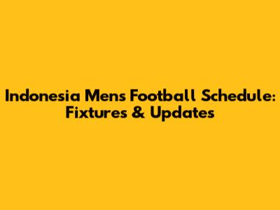 Indonesia Men's Football Schedule: Fixtures & Updates