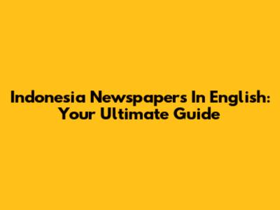 Indonesia Newspapers In English: Your Ultimate Guide