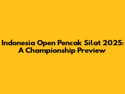 Indonesia Open Pencak Silat 2025: A Championship Preview