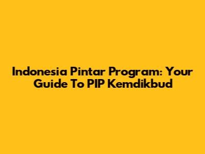 Indonesia Pintar Program: Your Guide To PIP Kemdikbud