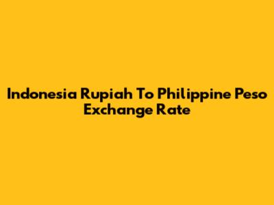 Indonesia Rupiah To Philippine Peso Exchange Rate