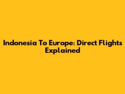 Indonesia To Europe: Direct Flights Explained