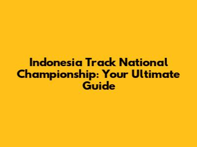Indonesia Track National Championship: Your Ultimate Guide
